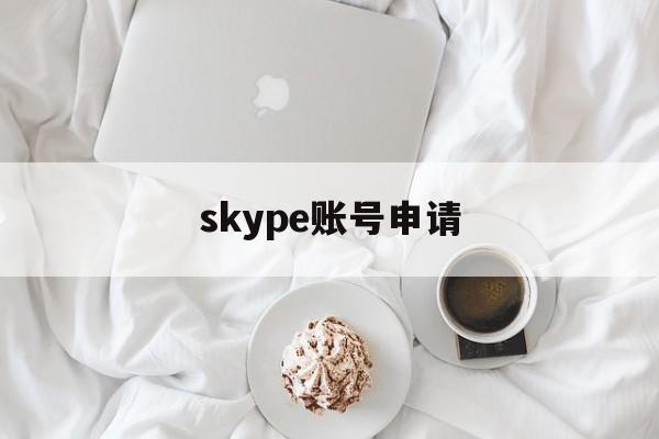 skype账号申请:(skype账号是邮箱吗)