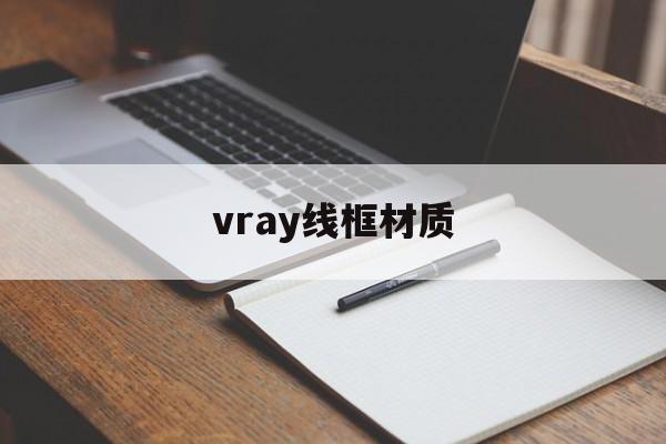 vray线框材质:(vray塑料材质参数设置)