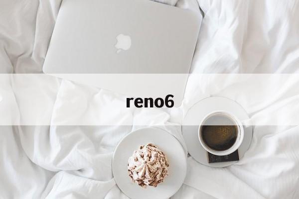 reno6:(opporeno6手机配置参数)