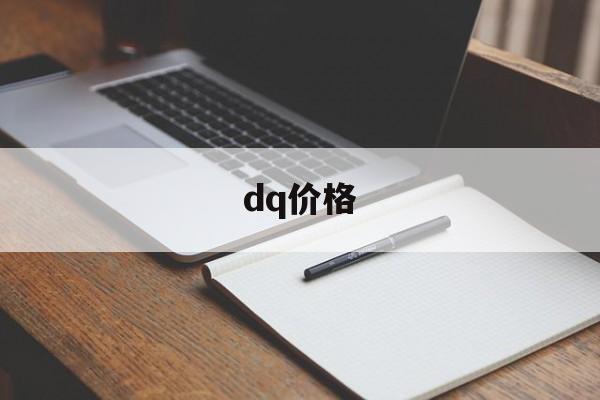 dq价格:(dq价格表图片大全)